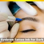 Best Eyebrow Tattoo Ink For Dark Skin