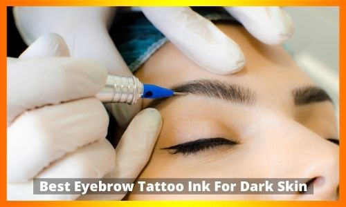 Best Eyebrow Tattoo Ink For Dark Skin 2023