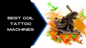 Best Coil Tattoo Machines