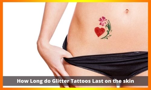 How Long do Glitter Tattoos Last on the skin