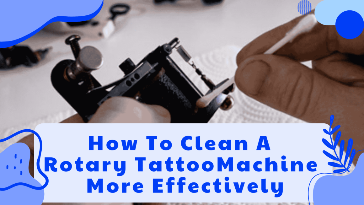 How To Clean A Rotary Tattoo Machine More Effectively
