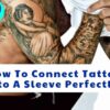 How To Connect Tattoos Into A Sleeve Perfectly