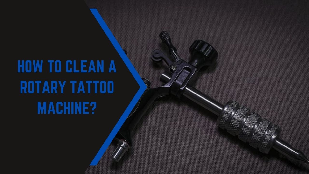 How to Clean a Rotary Tattoo Machine? In 2022