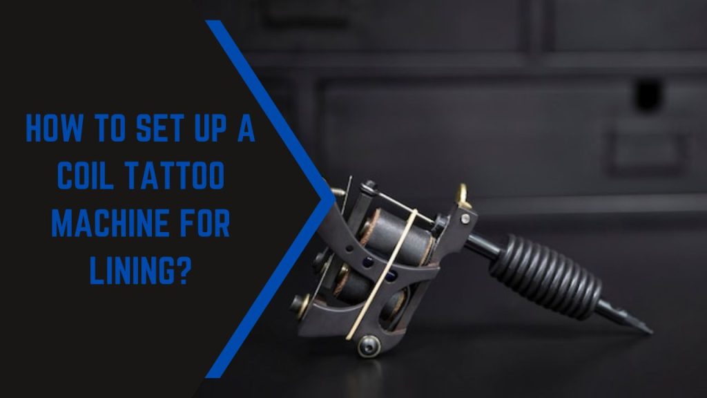 How to Set up a Coil Tattoo Machine for Lining