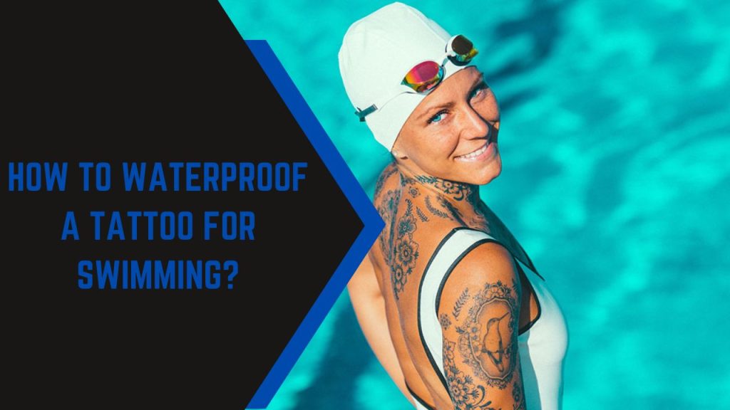 How to Waterproof a Tattoo for Swimming?