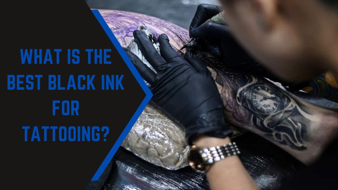 What is the Best Black ink For Tattooing