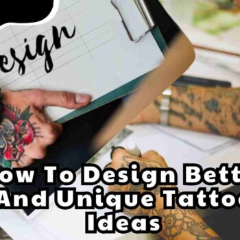 How To Design Better And Unique Tattoo Ideas