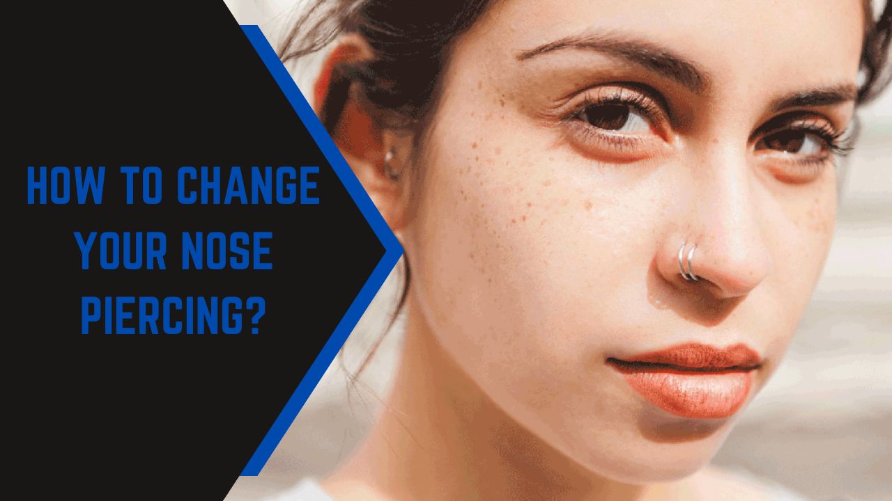 How to Change Your Nose Piercing?