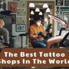 The Best Tattoo Shops In The World