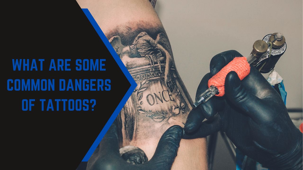 What Are Some Common Dangers Of Tattoos