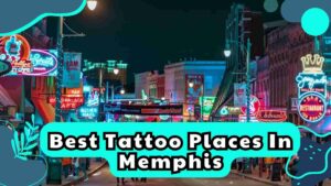 Best Tattoo Places In Memphis