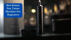 Best Rotary Pen Tattoo Machine For Beginners