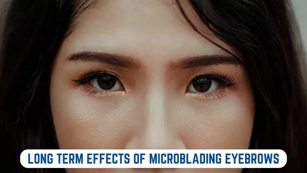 What Are The Long Term Effects Of Microblading Eyebrows 2024