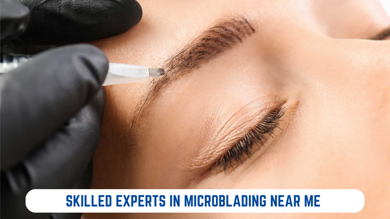 Skilled Experts In Microblading Near Me 