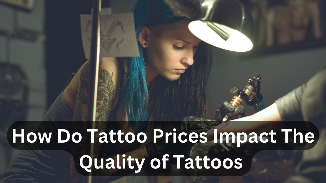 How Do Tattoo Prices Impact The Quality of Tattoos 