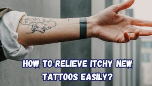 How to Relieve Itchy New Tattoos Easily