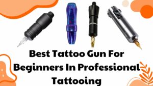 Best Tattoo Gun For Beginners In Professional Tattooing