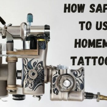 How Safe It Is To Use A Homemade Tattoo Gun