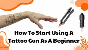 How To Start Using A Tattoo Gun As A Beginner