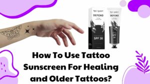 How To Use Tattoo Sunscreen For Healing and Older Tattoos